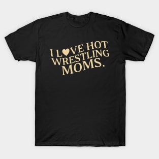 I Love Hot Wrestling Moms I Heart Hot Wrestling Moms Cute Heart Wrestler T-Shirt
